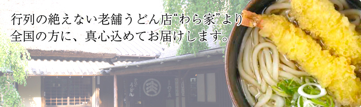 行列の絶えない老舗うどん店わら家より全国の方に、真心込めてお届けします。